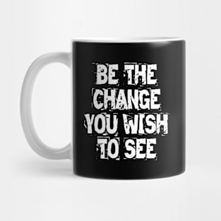 Be The Change You Wish To See Mug